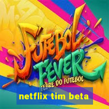 netflix tim beta